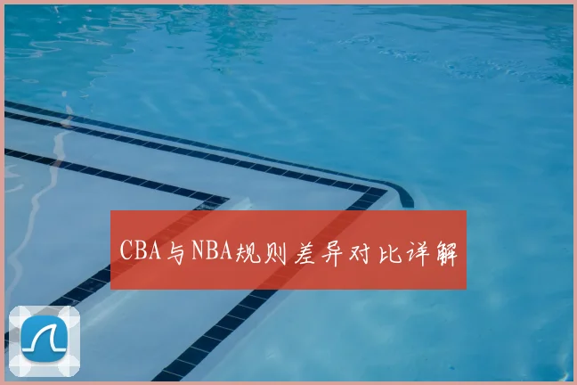 CBA与NBA规则差异对比详解